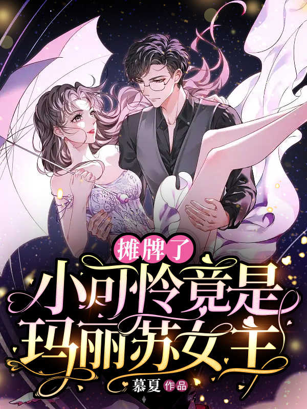 摊牌了，小可怜竟是玛丽苏女主小说免费资源，摊牌了，小可怜竟是玛丽苏女主在线阅读