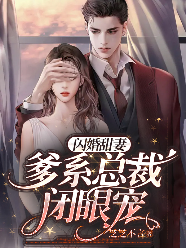 闪婚甜妻，爹系总裁闭眼宠小说，闪婚甜妻，爹系总裁闭眼宠在线阅读