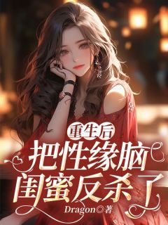 抖音爆款重生后把性缘脑闺蜜反杀了小说免费阅读