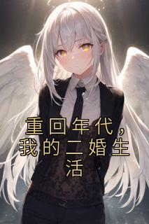 重回年代，我的二婚生活全本小说（重回年代，我的二婚生活）全文阅读