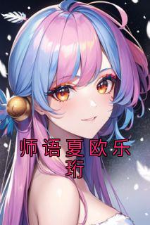 师语夏欧乐珩小说《师语夏欧乐珩》全文阅读