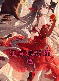 全网首发完整小说江宜栀裴瑾逸主角江宜栀裴瑾逸在线阅读