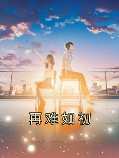 主角是沈初江易的小说-《再难如初》完整章节阅读