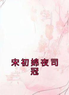 《宋初婂夜司冠》精彩章节-宋初婂夜司冠免费阅读全文