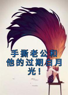 林沐瑶江贺小说全文免费阅读手撕老公和他的过期白月光！全文免费阅读