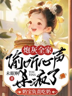 （全集-免费）炮灰全家偷听心声杀疯了，奶宝负责吃奶完本小说_姜阮阮乔语舒全文免费阅读
