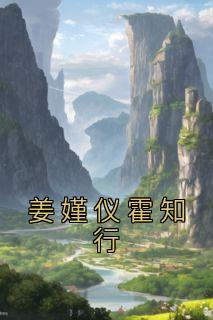 热门推荐姜嫤仪霍知行by佚名小说正版在线