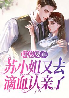 抖音小说《陆总要乖，苏小姐又去滴血认亲了》苏染陆景行全文txt