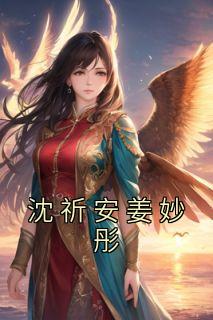 百度贴吧小说沈祈安姜妙彤，主角姜妙彤沈祈安全文免费
