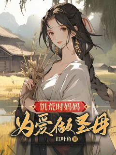 抖音完结《饥荒时妈妈为爱做圣母》李圆儿婠娘(全文在线阅读)