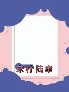 《宋柠陆聿》小说好看吗 宋柠陆聿最后结局如何