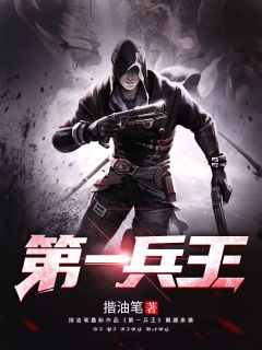 书荒必备《第一兵王》全文章节阅读