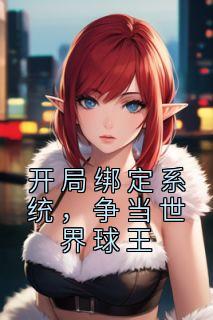 肖山科斯曼小说全文免费阅读开局绑定系统，争当世界球王全文免费阅读