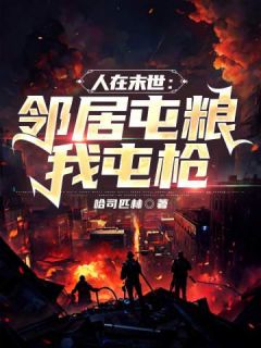 人在末世：邻居屯粮我屯枪全集小说_张海陈虎完结版阅读