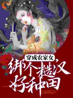 爆款小说《穿成农家女，绑个糙汉好种田》在线阅读-叶雨朱春喜免费阅读