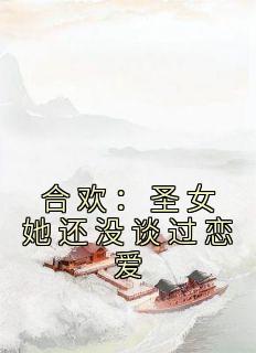 合欢：圣女她还没谈过恋爱免费小说作者光之破少年全文阅读