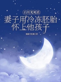 《白月光死后，妻子用冷冻胚胎怀上他孩子》魏思年孟若曦谢莹莹无广告在线阅读