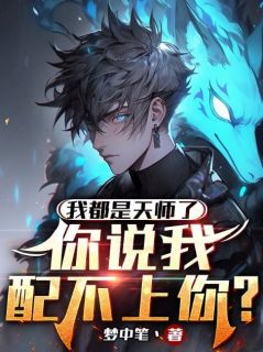 《我都是天师了，你说我配不上你？》by梦中笔丶免费阅读小说大结局