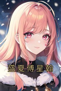 盛夏傅星翰小说章节目录阅读-盛夏傅星翰在哪免费看