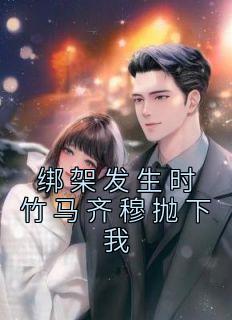 精彩小说绑架发生时竹马齐穆抛下我谢熙予齐穆全章节在线阅读