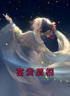 值得熬夜看完的富贵眉梢小说阅读