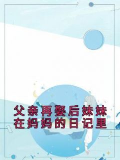 父亲再娶后妹妹在妈妈的日记里小说(完结)-慕璎慕洛章节阅读