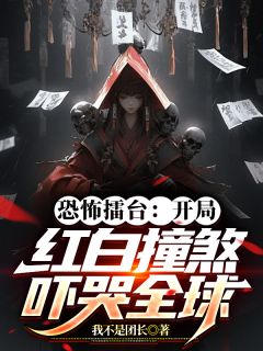 《恐怖擂台：开局红白撞煞吓哭全球》最新章节免费阅读by我不是团长无广告小说