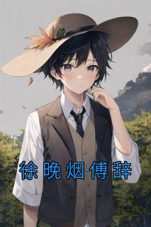 抖音热推小说《徐晚烟傅辞》全文在线阅读