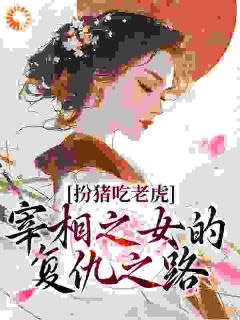 扮猪吃老虎：宰相之女的复仇之路大结局阅读 苏棠萧稷小说在线章节