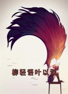 叶以渊柳轻语是哪本小说主角 《柳轻语叶以渊》免费全章节阅读