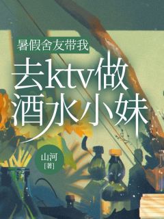 暑假舍友带我去ktv做酒水小妹(全章节)-沈书仪赵倩儿在线阅读