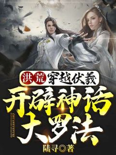 洪荒：穿越伏羲，开辟神话大罗法by陆寻