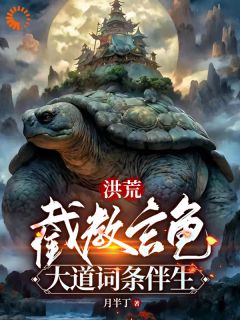 陈玄鳌虾全本小说 《洪荒：截教玄龟，大道词条伴生》全文免费在线阅读