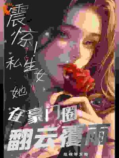 《震惊！私生女她在豪门圈翻云覆雨》（许盈嘉顾念晴）精彩小说目录阅读