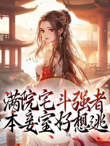 高质量小说满院宅斗强者,本妾室好想逃在线试读