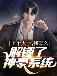 精选好书《上个大学，我怎么解锁了神豪系统》无删减版全文在线