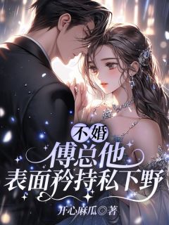 全网首发完整小说不婚？傅总他表面矜持私下野主角许嫣桑傅臻誊在线阅读